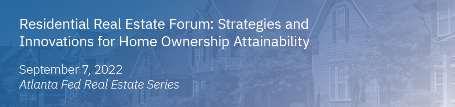 Residential Real Estate Forum: Strategies and Innovations for Home Ownership Attainability - September 7, 2022 